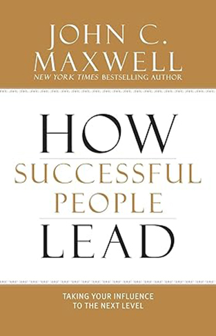 How Successful People Lead - Taking Your Influence to the Next Level